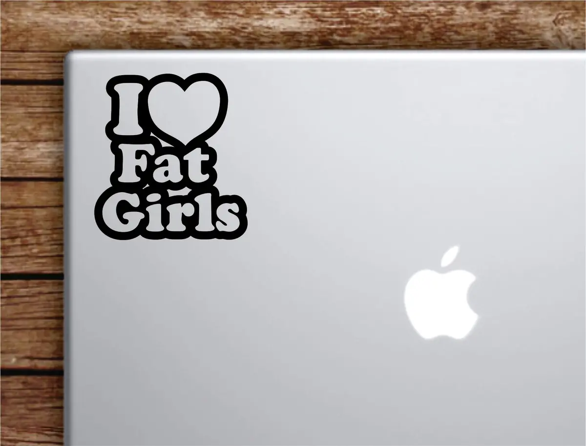 I Love Fat Girls Laptop Wall Decal Sticker Vinyl Art Quote Macbook Apple Decor Car Window Truck Kids Baby Teen Inspirational Girls Boys Funny 1
