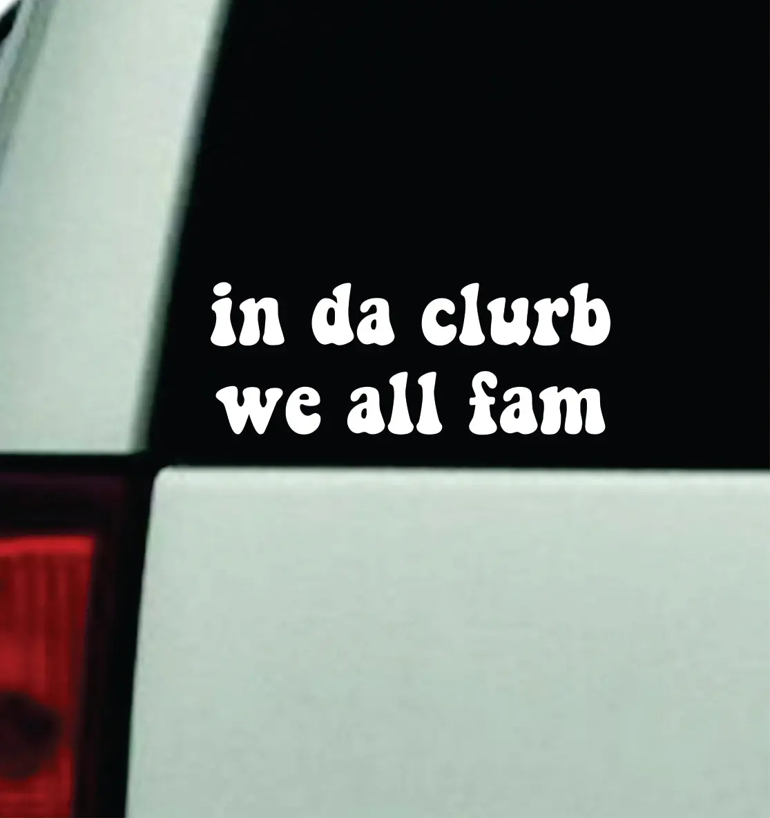 In Da Clurb We All Fam Car Decal Truck Mirror Window Windshield Jdm Bumper Sticker Vinyl Quote Men Girls Funny Club Meme In The Club 1