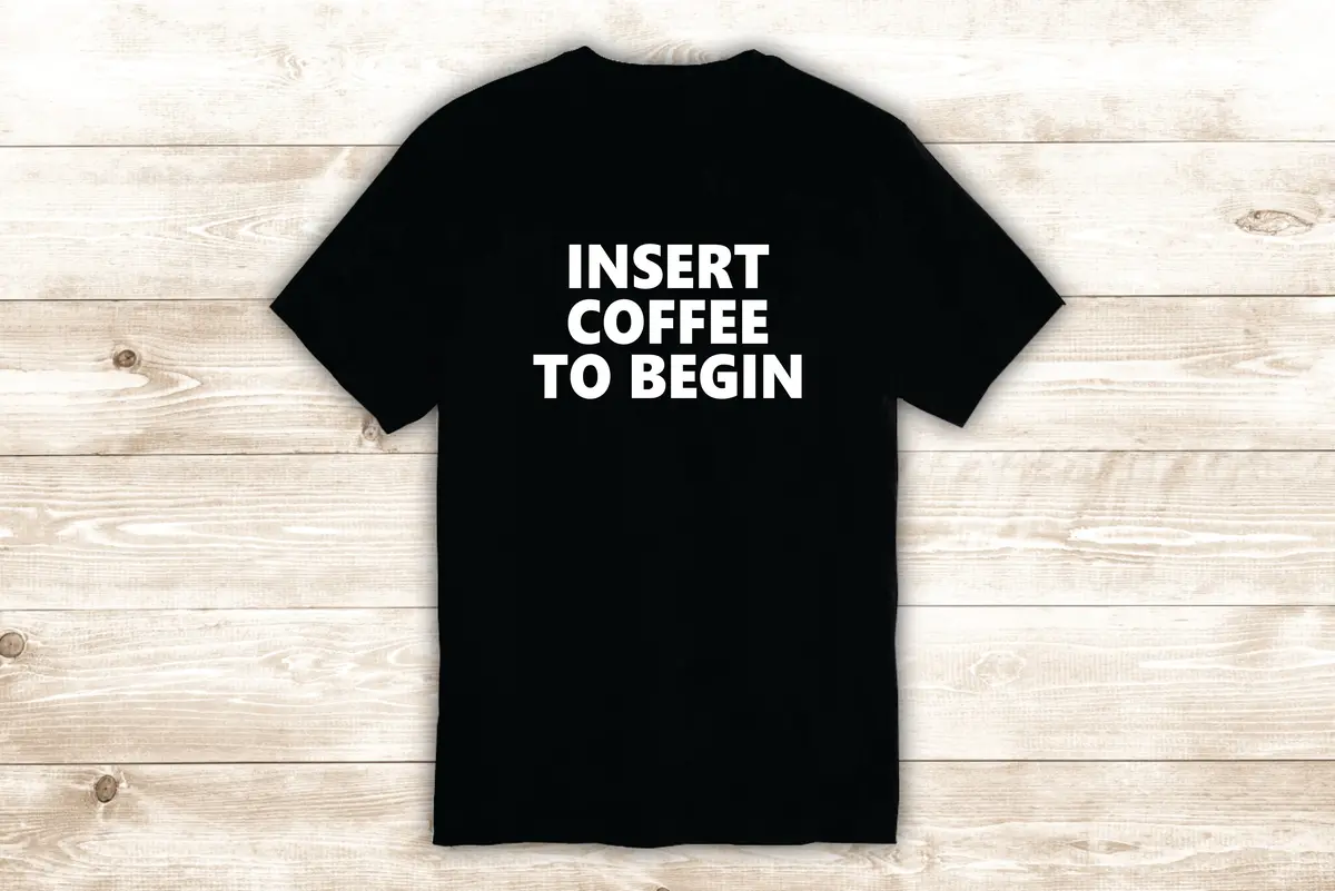 Insert Coffee To Begin T-Shirt Tee Shirt Vinyl Heat Press Custom Quote Inspirational Funny Teen Girls Iced Latte Frappe Java Cafe 1
