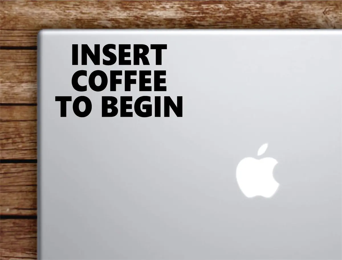Insert Coffee To Begin Laptop Wall Decal Sticker Vinyl Art Quote Macbook Apple Decor Car Window Truck Teen Inspirational Girls Cute Funny 1