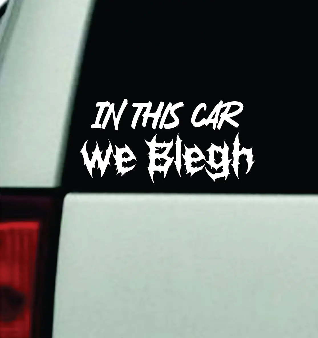 In This Car We Blegh Car Decal Truck Window Windshield Mirror Rearview Jdm Bumper Sticker Vinyl Quote Girls Music Emo Goth Screamo Hardcore Metal Rock Concert Blegh 1