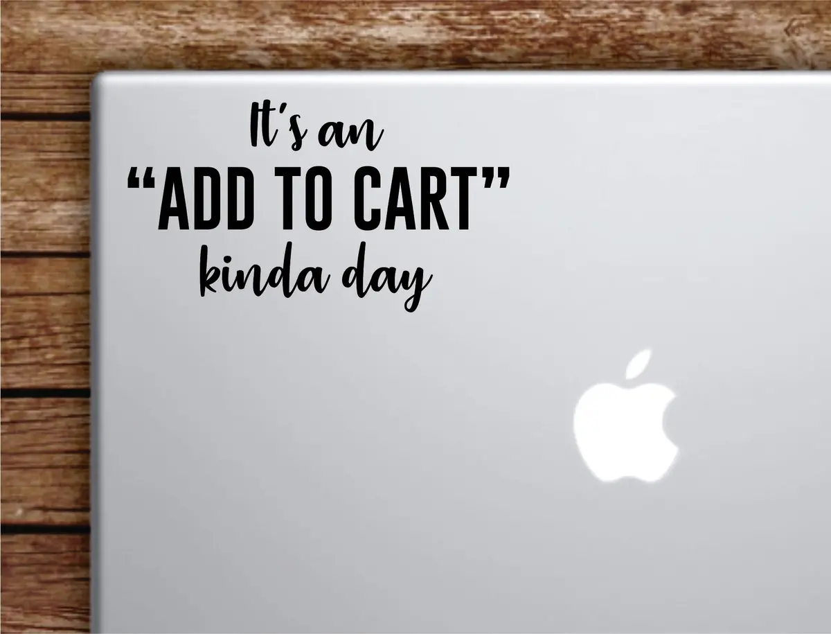 It's An Add To Cart Kinda Day Laptop Wall Decal Sticker Vinyl Art Quote Macbook Apple Decor Car Window Truck Teen Inspirational Girls Funny 1