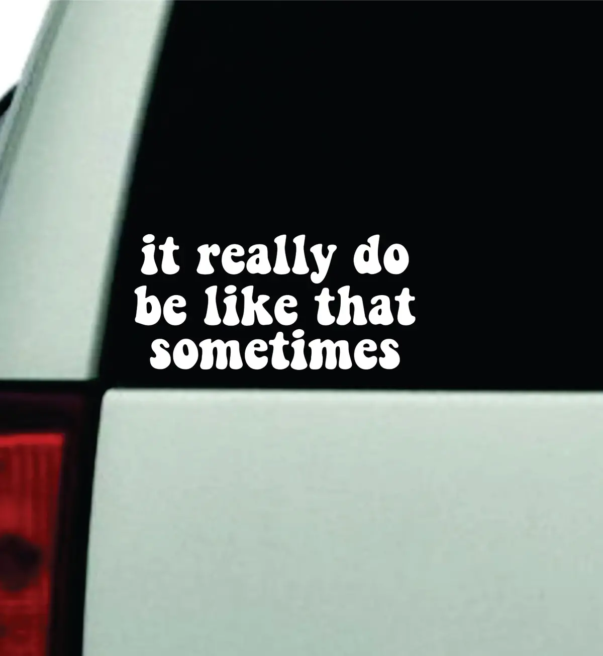 It Really Do Be Like That Sometimes Car Decal Truck Window Windshield Mirror Rearview Jdm Bumper Sticker Vinyl Quote Girls Funny Family Milf Women Trendy Racing Meme Men Bestie Groovy 1