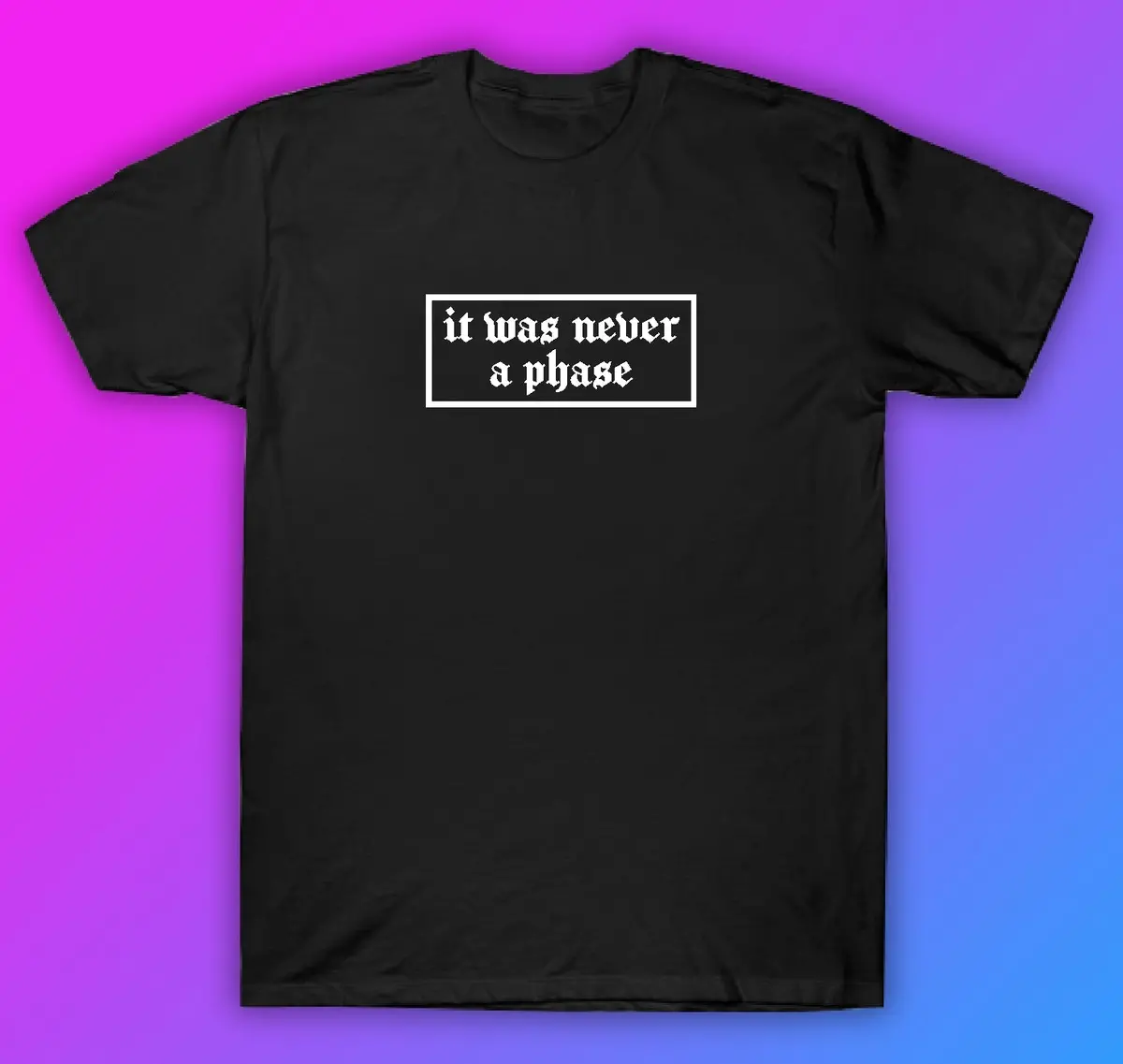 It Was Never A Phase Tshirt Shirt T-Shirt Clothing Gift Men Girls Trendy Music Emo Screamo Goth Blegh Hardcore Metal 1