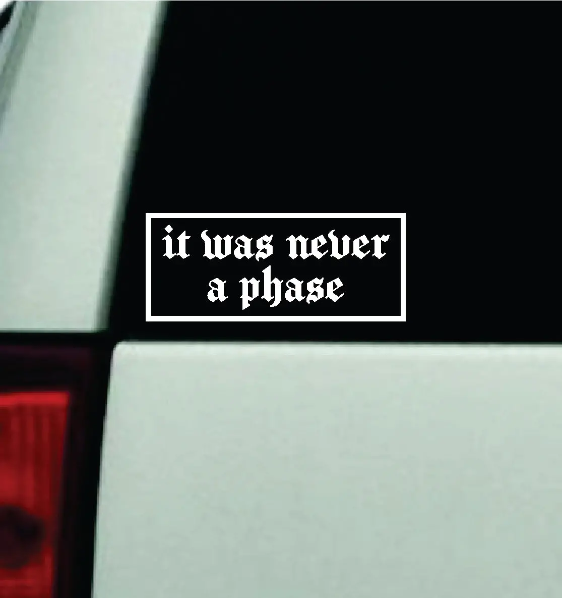 It Was Never A Phase Car Decal Truck Window Windshield Mirror Rearview Jdm Bumper Sticker Vinyl Quote Girls Funny Girls Men Music Emo Goth Screamo Hardcore Metal Rock Bands Lyrics Blegh 1