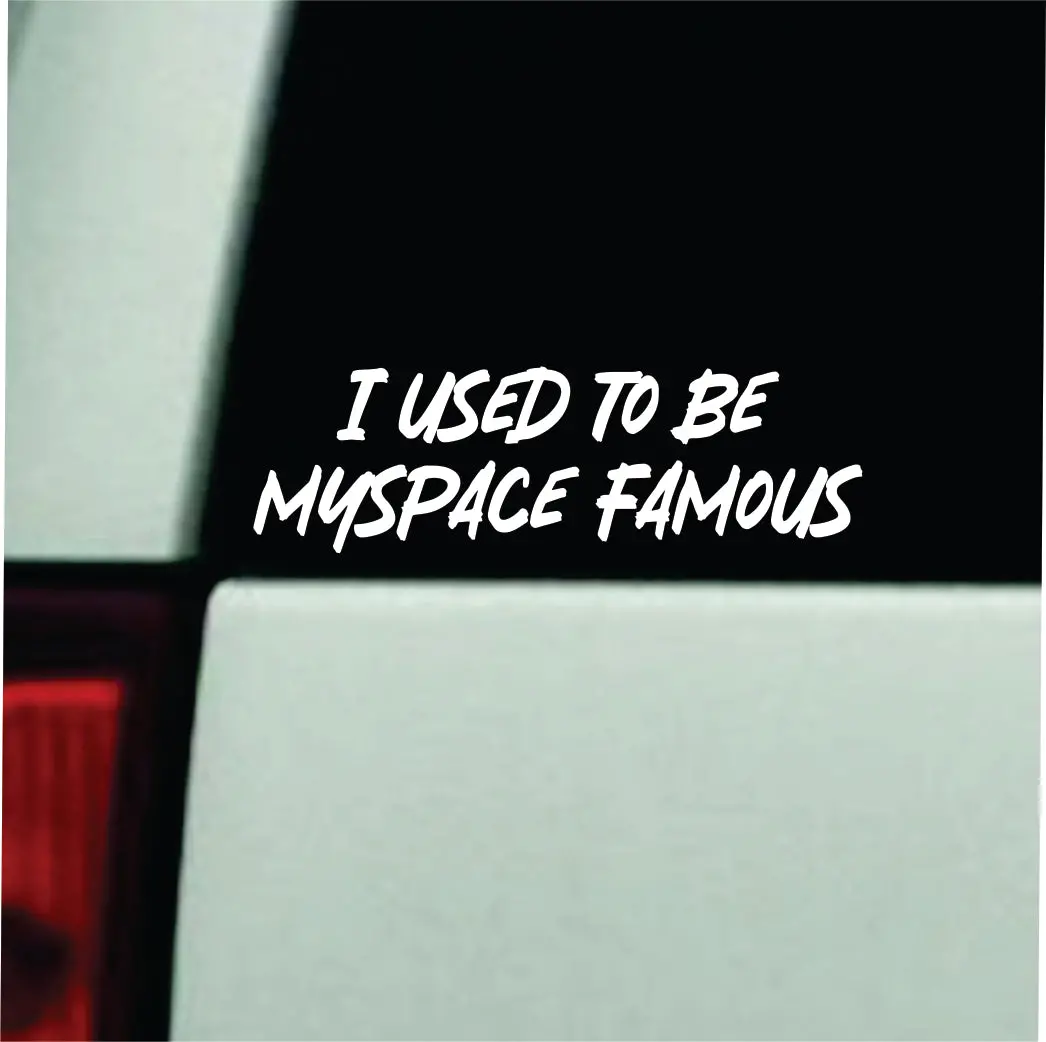 I Used To Be Myspace Famous Car Decal Truck Window Windshield Mirror Rearview Jdm Bumper Sticker Vinyl Quote Girls Music Emo Goth Screamo Hardcore Metal Rock Concert Blegh 1