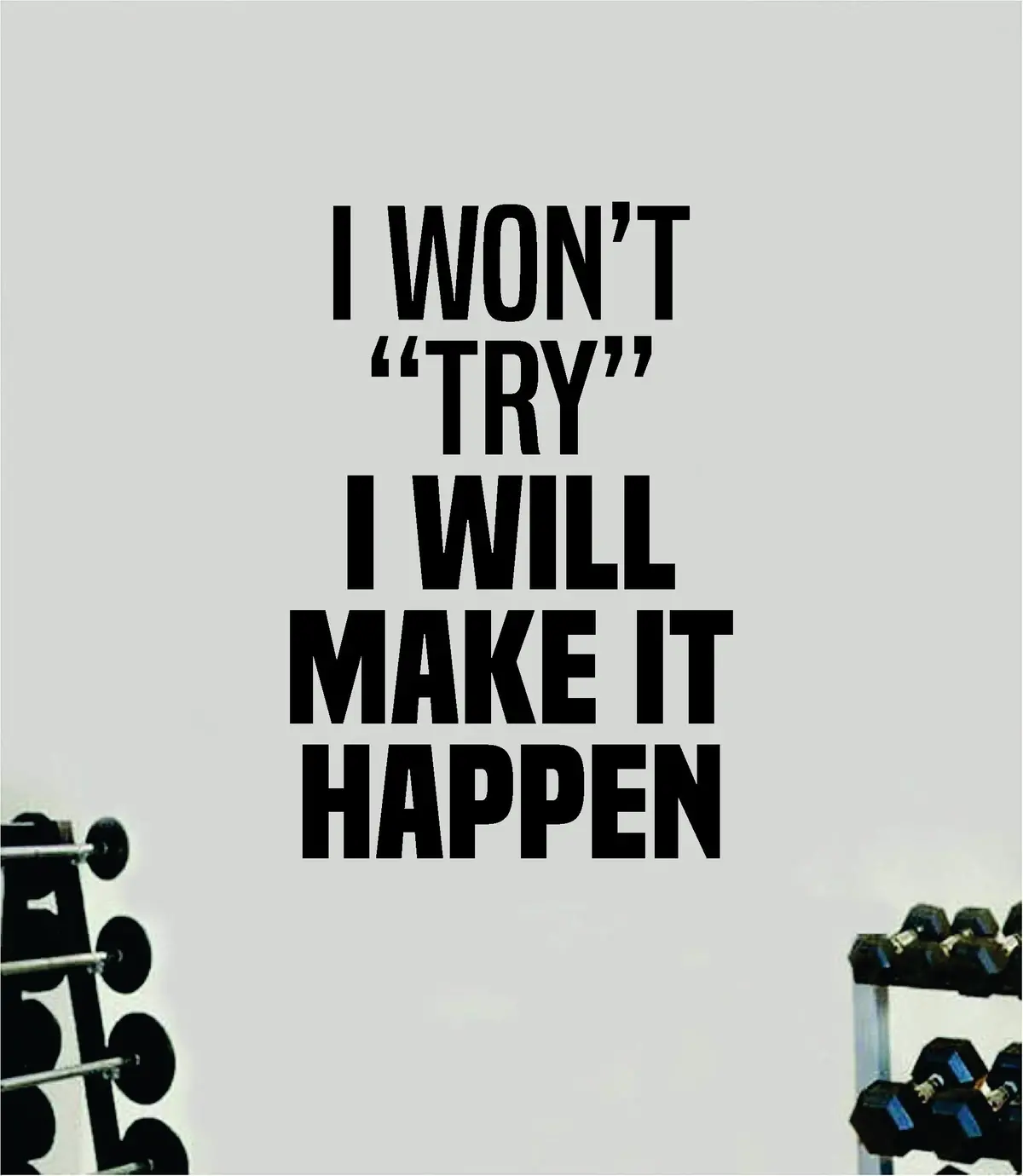 I Won't Try I Will Make It Happen Quote Wall Decal Sticker Vinyl Art Home Decor Bedroom Inspirational Motivational Gym Fitness Health Exercise Lift Weights Beast 1