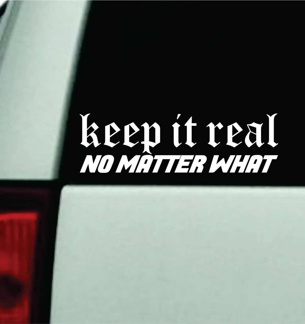 Keep It Real No Matter What Car Decal Bumper Sticker Truck Mirror Window Windshield Men Jdm Dolph (Copy) 1