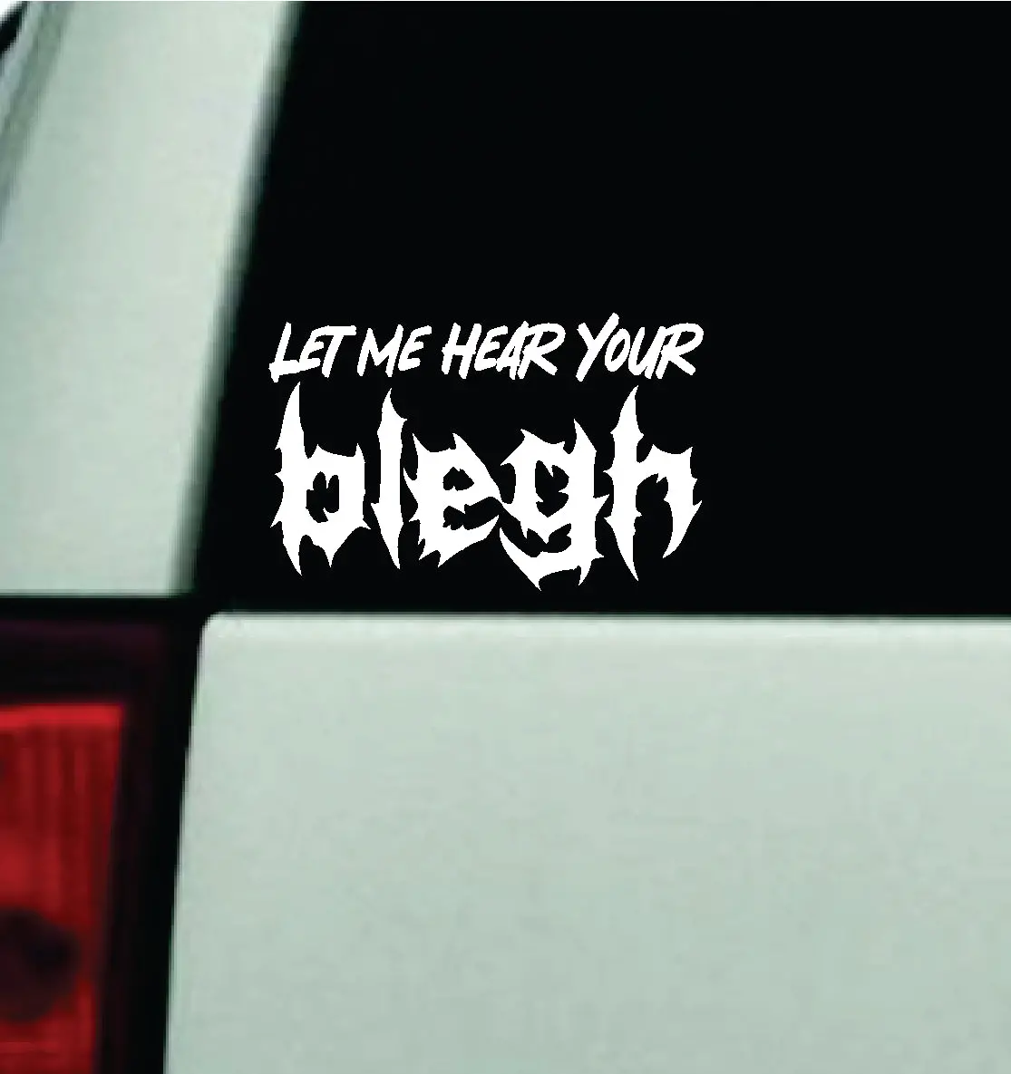 Let Me Hear Your Blegh Car Decal Truck Window Windshield Mirror Rearview Jdm Bumper Sticker Vinyl Quote Girls Funny Girls Men Music Emo Goth Screamo Hardcore Metal Rock Bands Lyrics 1