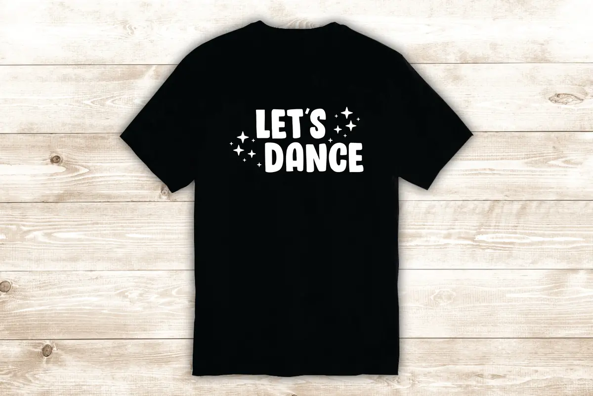 Let's Dance T-Shirt Tee Shirt Vinyl Heat Press Custom Inspirational Quote Teen Dancer Dancing Music Girls 1