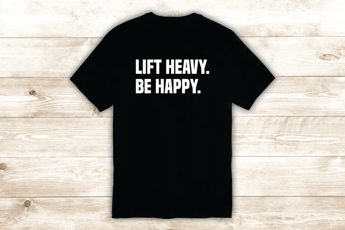 Lift Heavy Be Happy T-Shirt Tee Shirt Vinyl Heat Press Custom Inspirational Quote Teen Motivational Gym Fitness 1