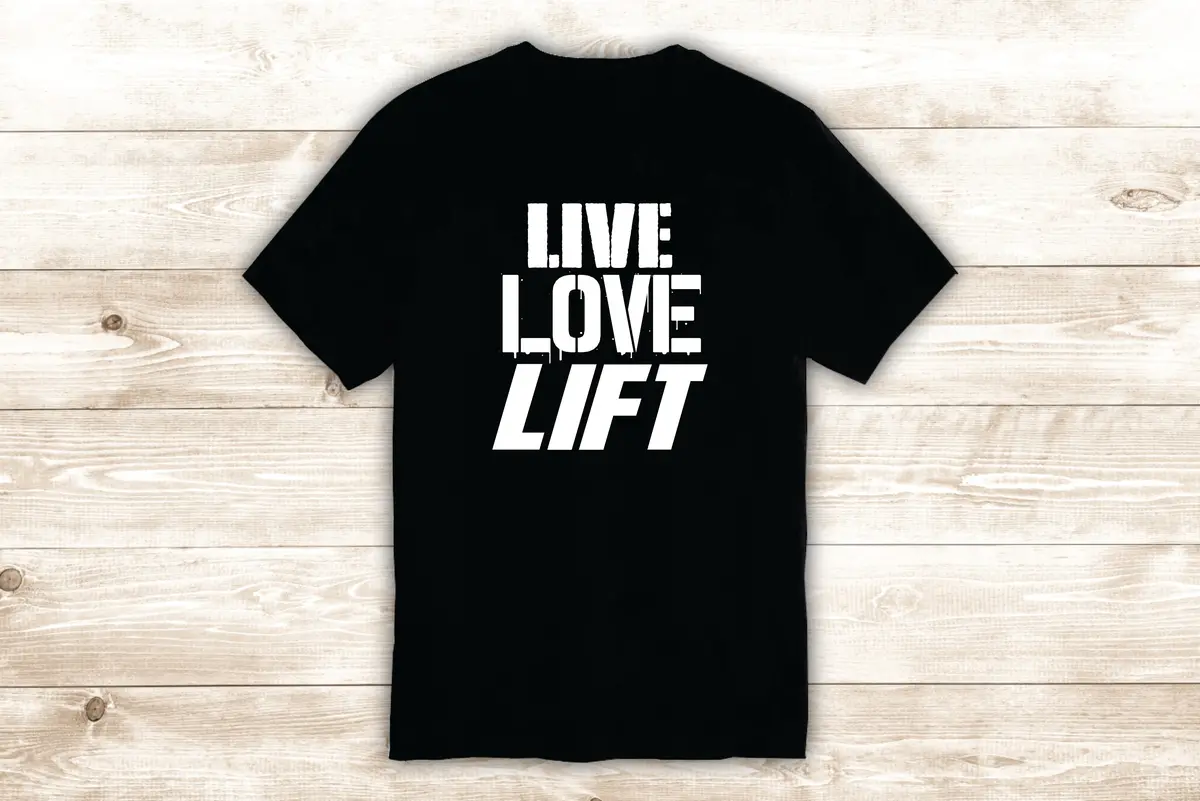 Live Love Lift T-Shirt Tee Shirt Vinyl Heat Press Custom Inspirational Quote Motivational Gym Fitness 1
