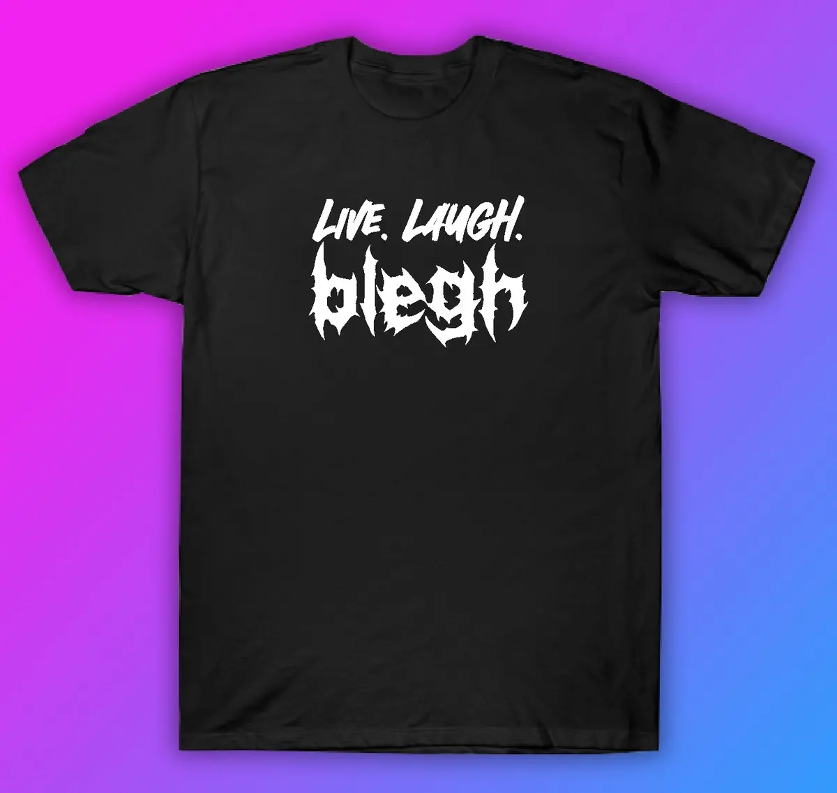 Live Laugh Blegh Tshirt Shirt T-Shirt Clothing Gift Men Girls Trendy Music Emo Screamo Goth Metal Hardcore 1