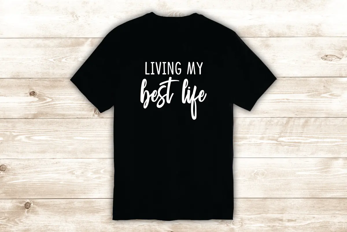 Living My Best Life T-Shirt Tee Shirt Vinyl Heat Press Custom Quote Inspirational Funny Teen Girls Motivational Health 1