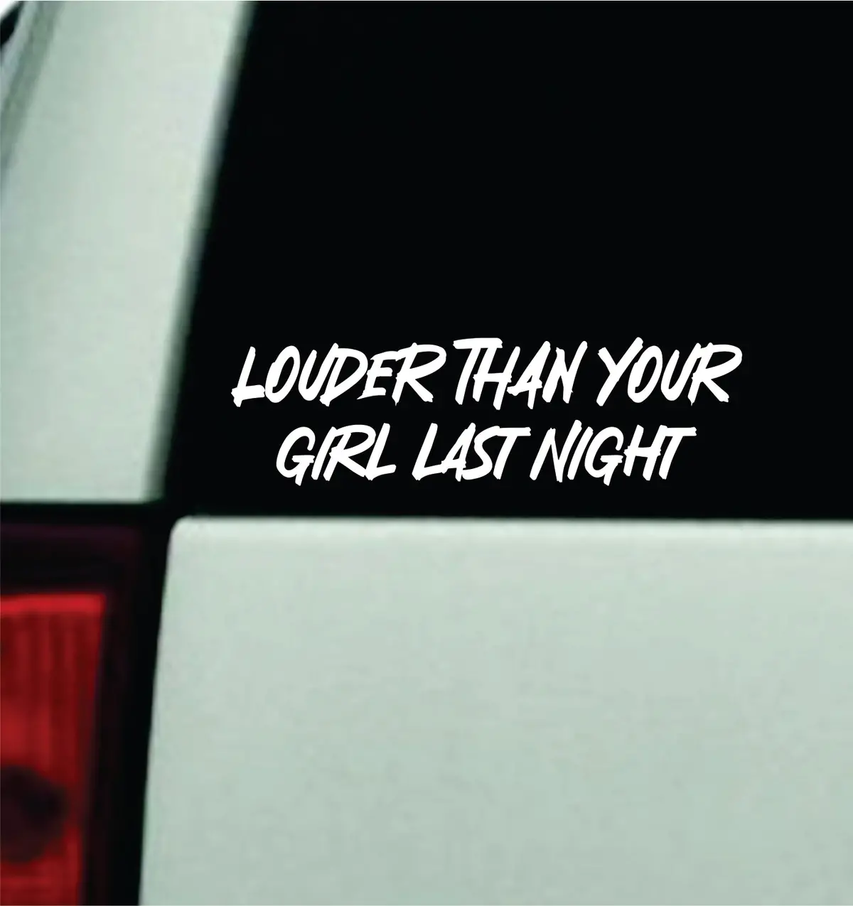 Louder Than Your Girl Last Night Car Decal Truck Window Windshield Mirror Jdm Bumper Sticker Vinyl Quote Men Girls 1