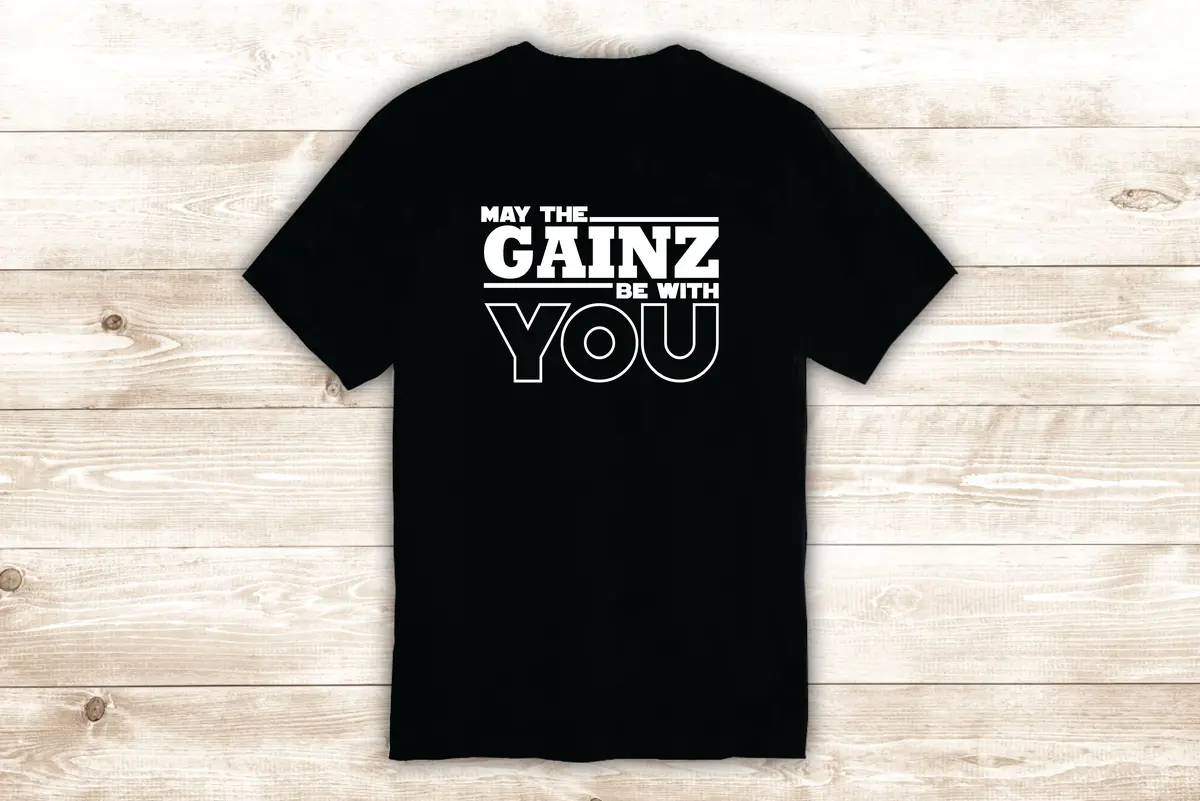 May The Gainz Be With You T-Shirt Tee Shirt Vinyl Heat Press Custom Quote Inspirational Teen Funny Gym Fitness Work Out Star Wars 1