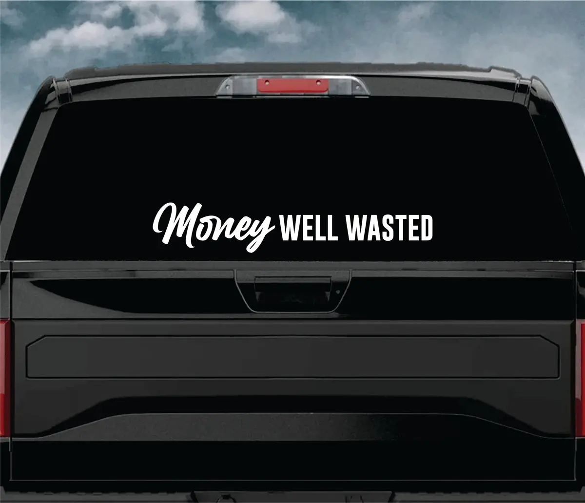 Money Well Wasted Wall Decal Car Truck Window Windshield Jdm Sticker Vinyl Lettering Quote Boy Girl Funny Men Racing Sadboyz Sadgirlz Broken Heart Club Stay Humble 1