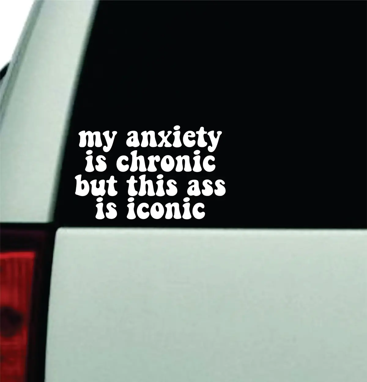 My Anxiety Is Chronic But This Ass Is Iconic Car Decal Truck Window Windshield Rearview Jdm Bumper Sticker Vinyl Quote Boy Funny Girls Mom Milf Women Trendy Aesthetic Bestie 1
