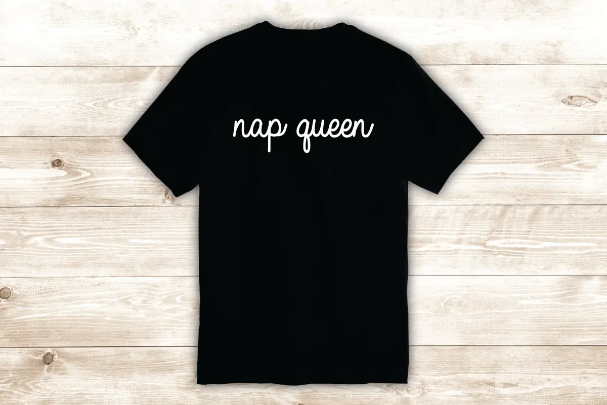Nap Queen T-Shirt Tee Shirt Vinyl Heat Press Custom Quote Inspirational Teen Funny Girls Sleep 1