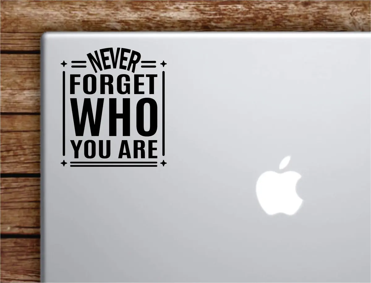 Never Forget Who You Are V2 Laptop Wall Decal Sticker Vinyl Art Quote Macbook Decor Car Window Truck Kids Baby Teen Inspirational Girls Boys 1