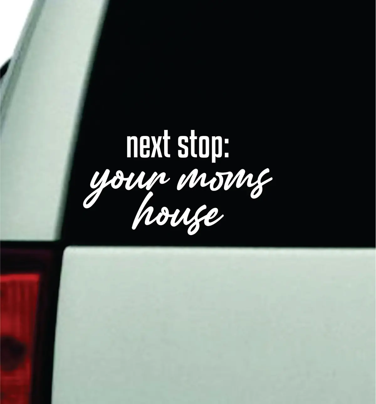 Next Stop Your Moms House V2 Car Decal Truck Window Windshield Jdm Bumper Sticker Vinyl Quote Boy Girls Funny Mom Milf Women Trendy Cute Men Racing 1
