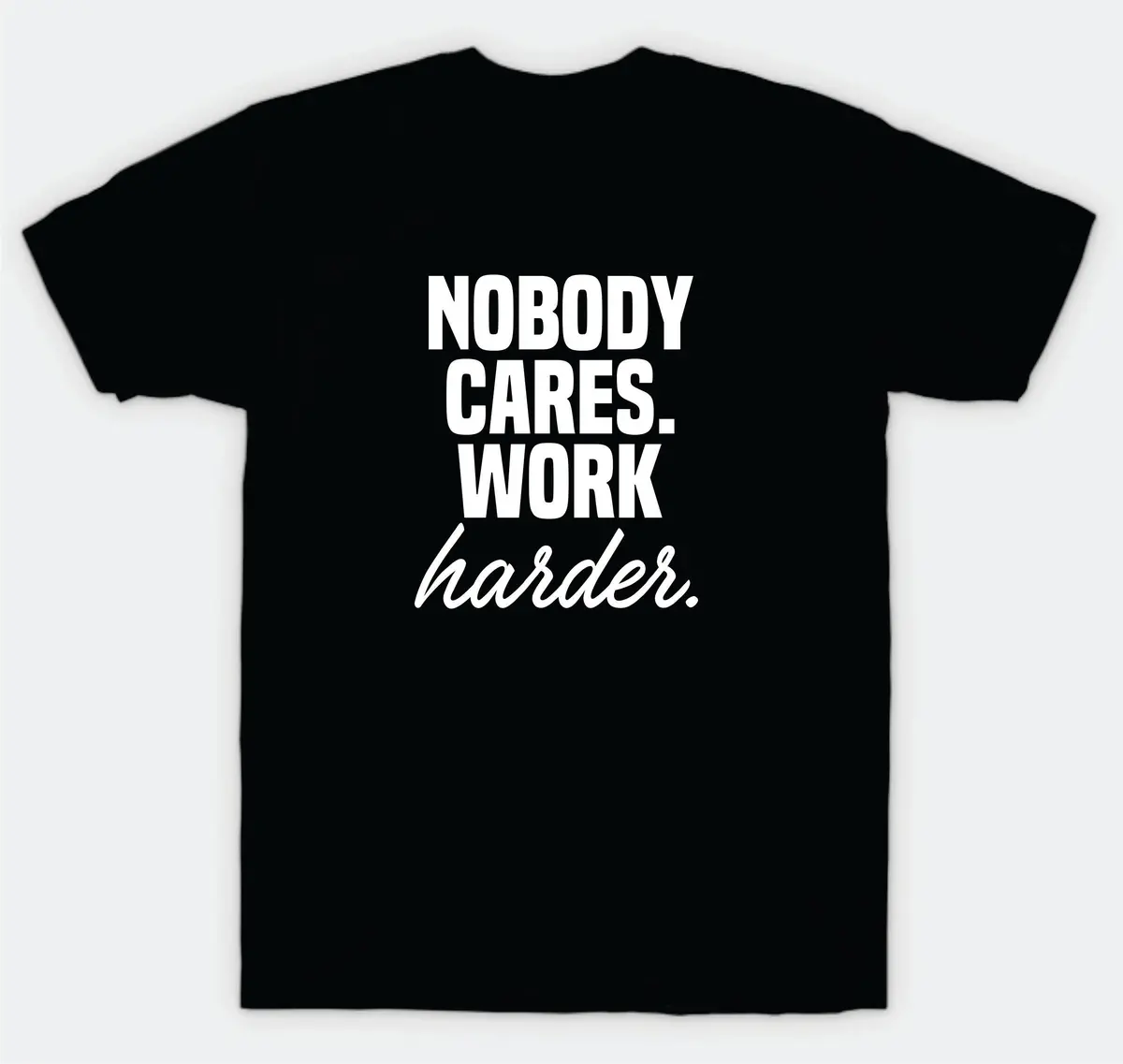 Nobody Cares Work Harder T-Shirt Tee Shirt Vinyl Heat Press Custom Inspirational Quote Girls Motivational Sports Gym Fitness Lift 1