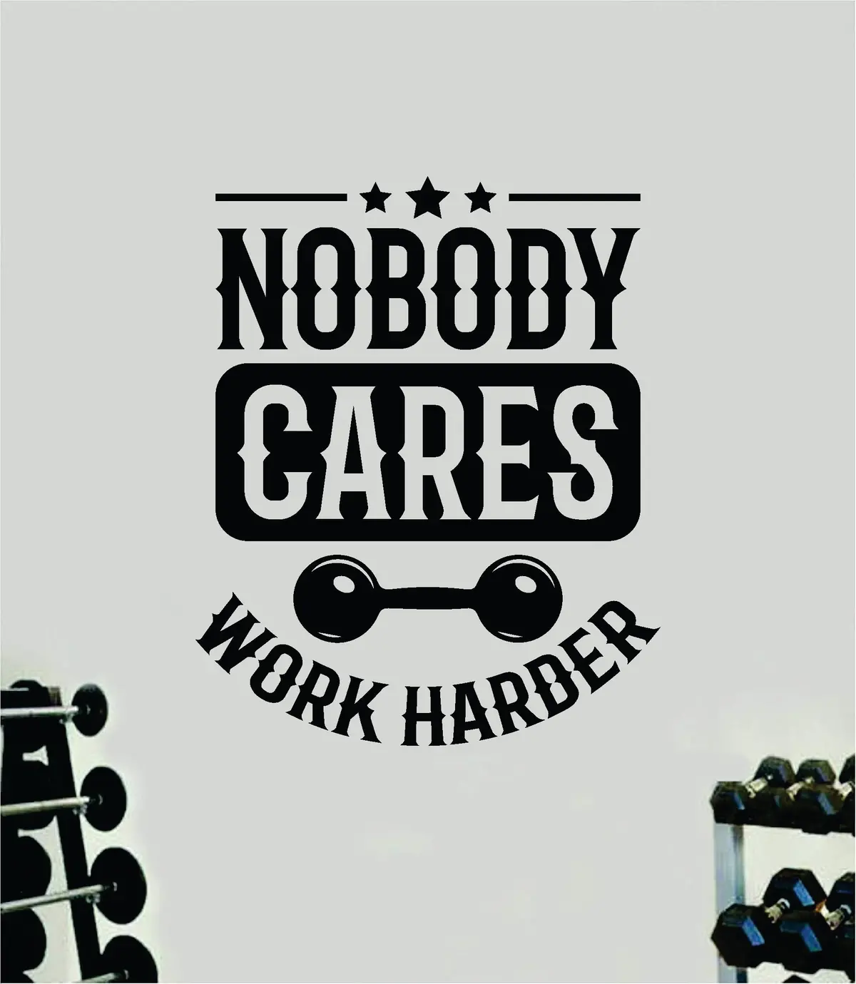Nobody Cares Work Harder V17 Quote Wall Decal Sticker Vinyl Art Home Decor Bedroom Boy Girl Inspirational Motivational Men Gym Fitness Health Exercise Lift Beast 1