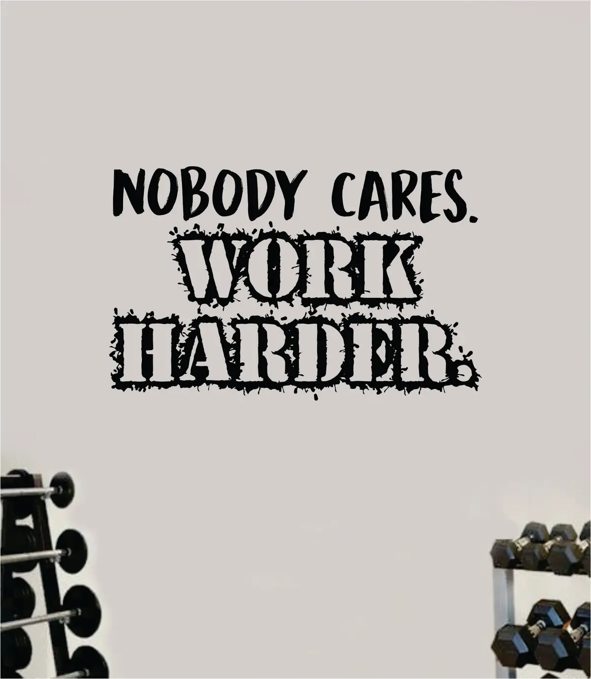 Nobody Cares Work Harder V4 Gym Weights Fitness Quote Health Work Out Decal Sticker Vinyl Art Wall Room Decor Teen Motivation Inspirational Girls Lift 1