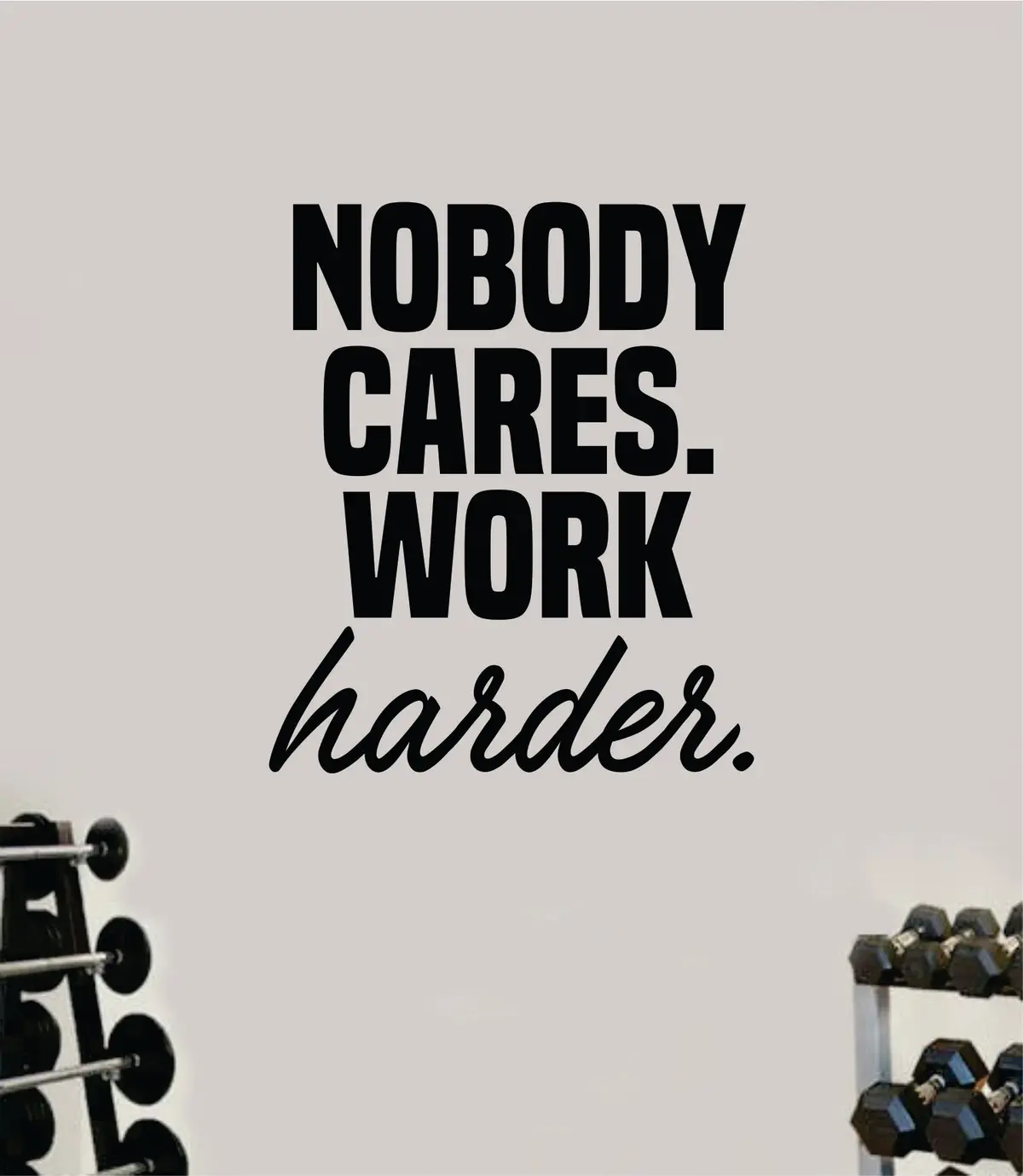 Nobody Cares Work Harder V5 Decal Sticker Wall Vinyl Art Wall Bedroom Room Home Decor Inspirational Motivational Teen Sports Gym Fitness 1