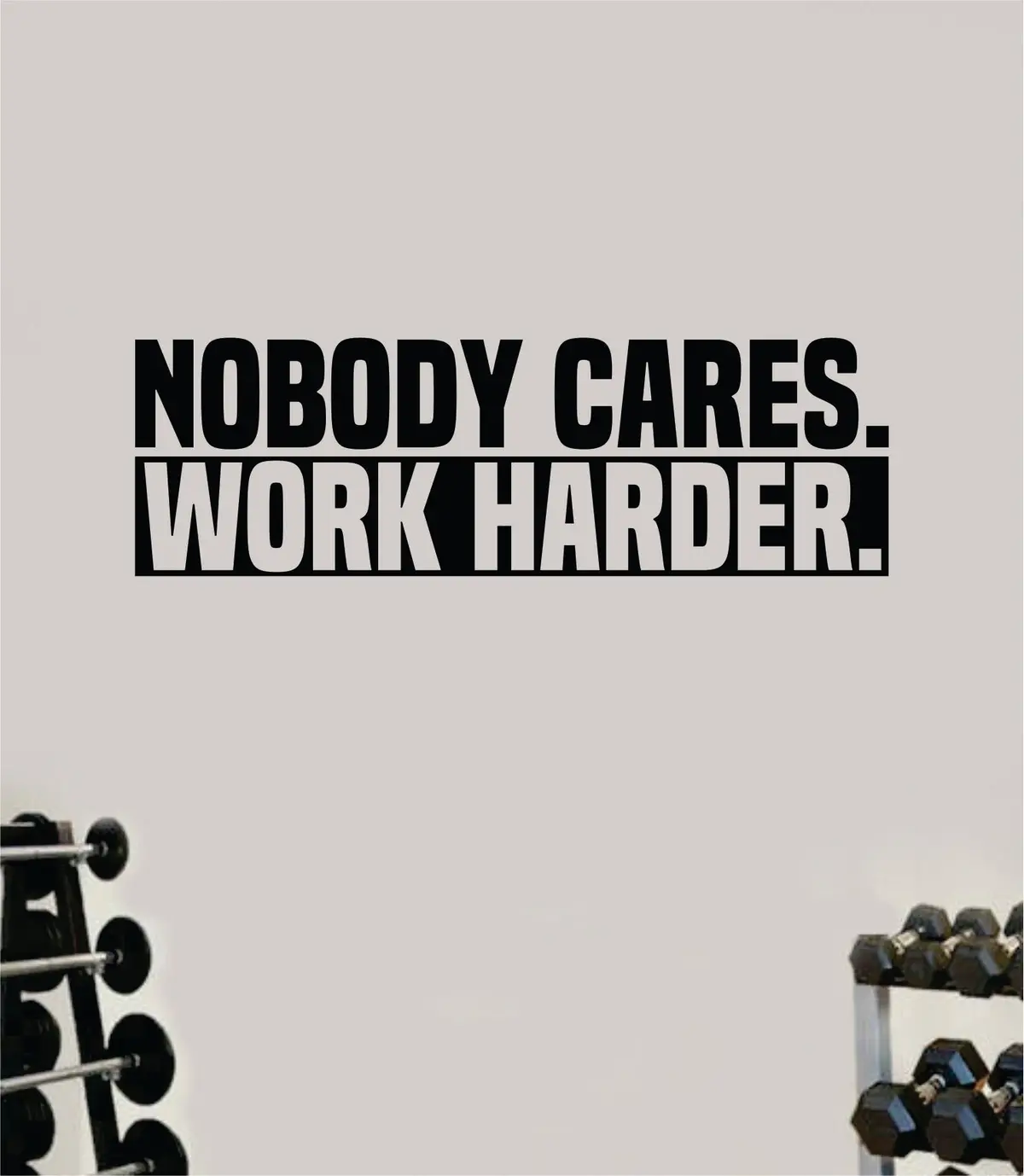 Nobody Cares Work Harder V6 Decal Sticker Wall Vinyl Art Wall Bedroom Room Home Decor Inspirational Motivational Teen Sports Gym Fitness 1