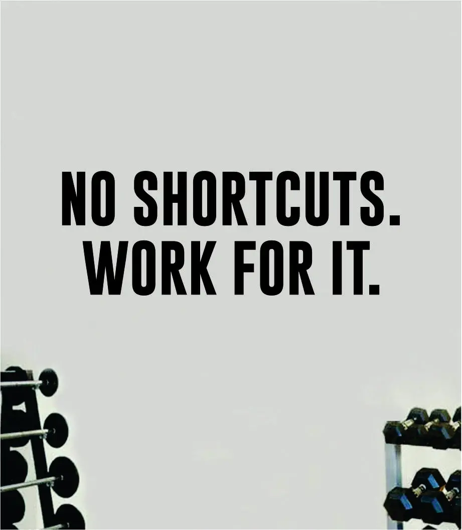 No Shortcuts Work For It V2 Wall Decal Sticker Quote Vinyl Art Wall Bedroom Room Home Decor Inspirational Girls Gym Fitness Health Exercise Lift 1