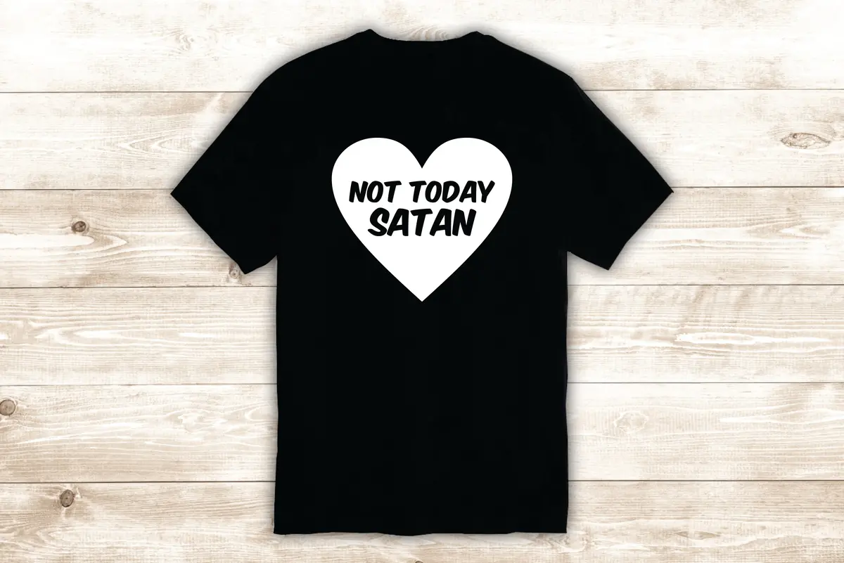 Not Today Satan T-Shirt Tee Shirt Vinyl Heat Press Custom Inspirational Quote Girls Funny Heart 1