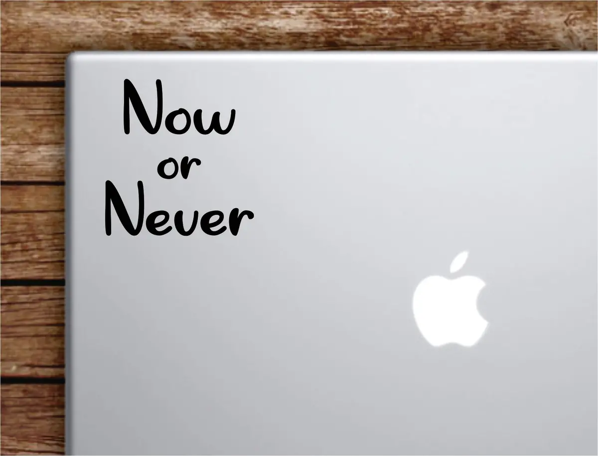 Now Or Never V2 Laptop Wall Decal Sticker Vinyl Art Quote Macbook Apple Decor Car Window Truck Teen Inspirational Girls 1