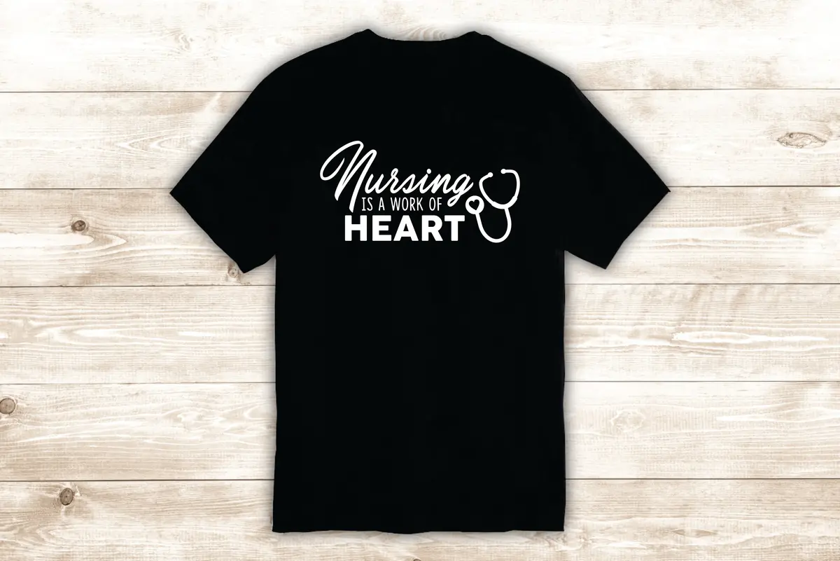 Nursing Is A Work Of Heart T-Shirt Tee Shirt Vinyl Heat Press Custom Quote Inspirational Cute Nurse Office Girls Doctor 1