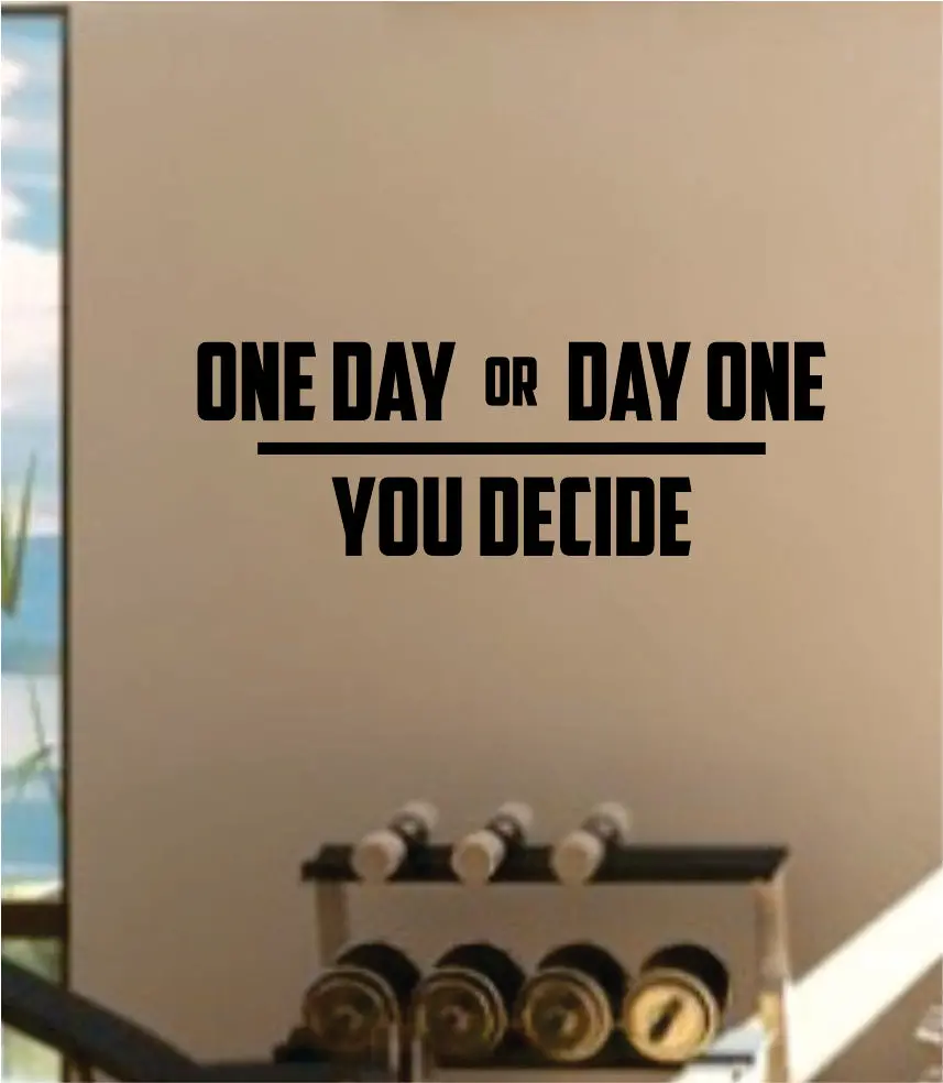 One Day Or Day One You Decide V2 Quote Fitness Health Work Out Gym Decal Sticker Wall Vinyl Art Wall Room Decor Weights Motivational Inspirational Teen Lift 1