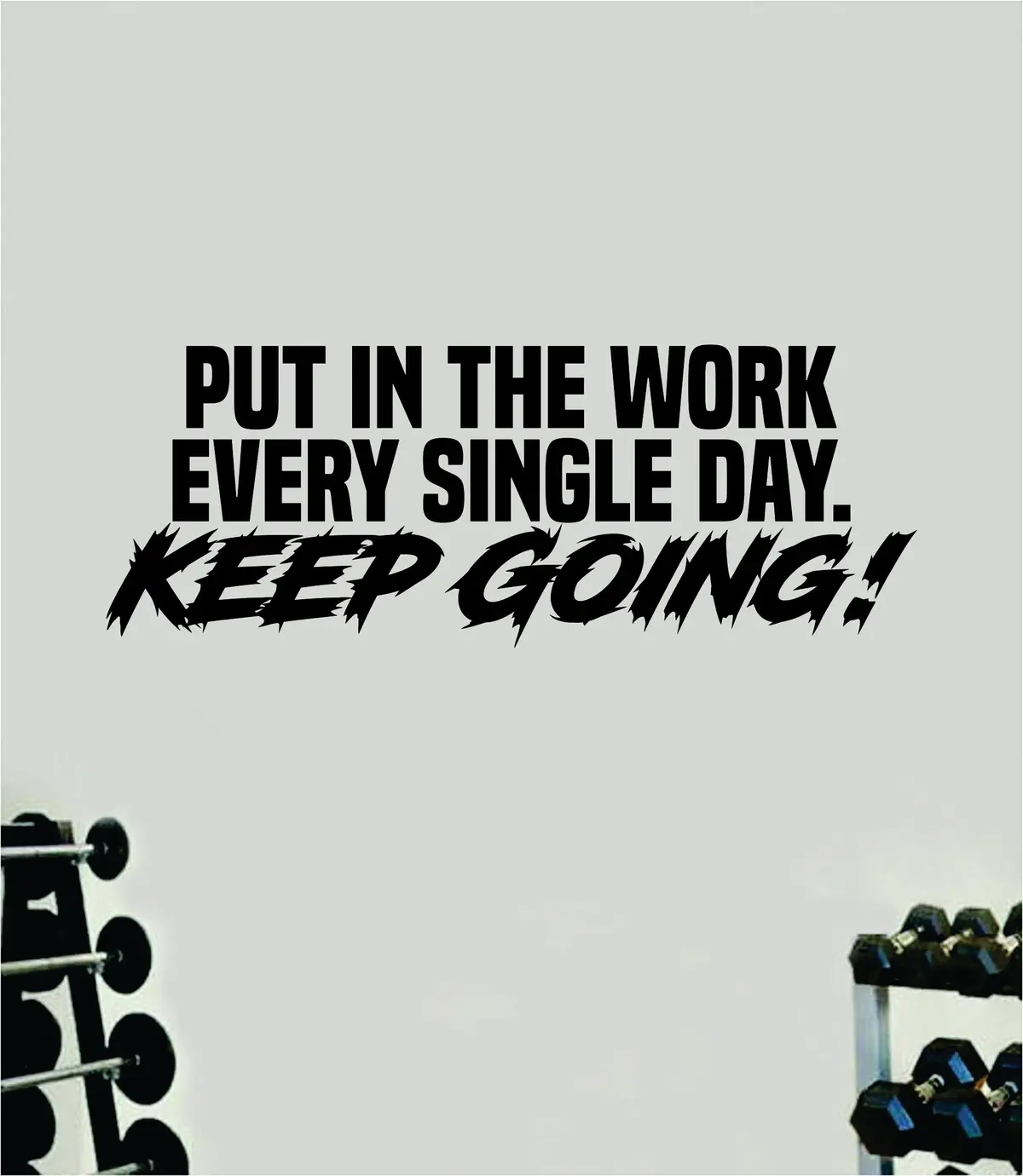 Put In The Work Keep Going Quote Wall Decal Sticker Vinyl Art Home Decor Bedroom Boy Girl Inspirational Motivational Gym Fitness Health Exercise Lift Beast 1