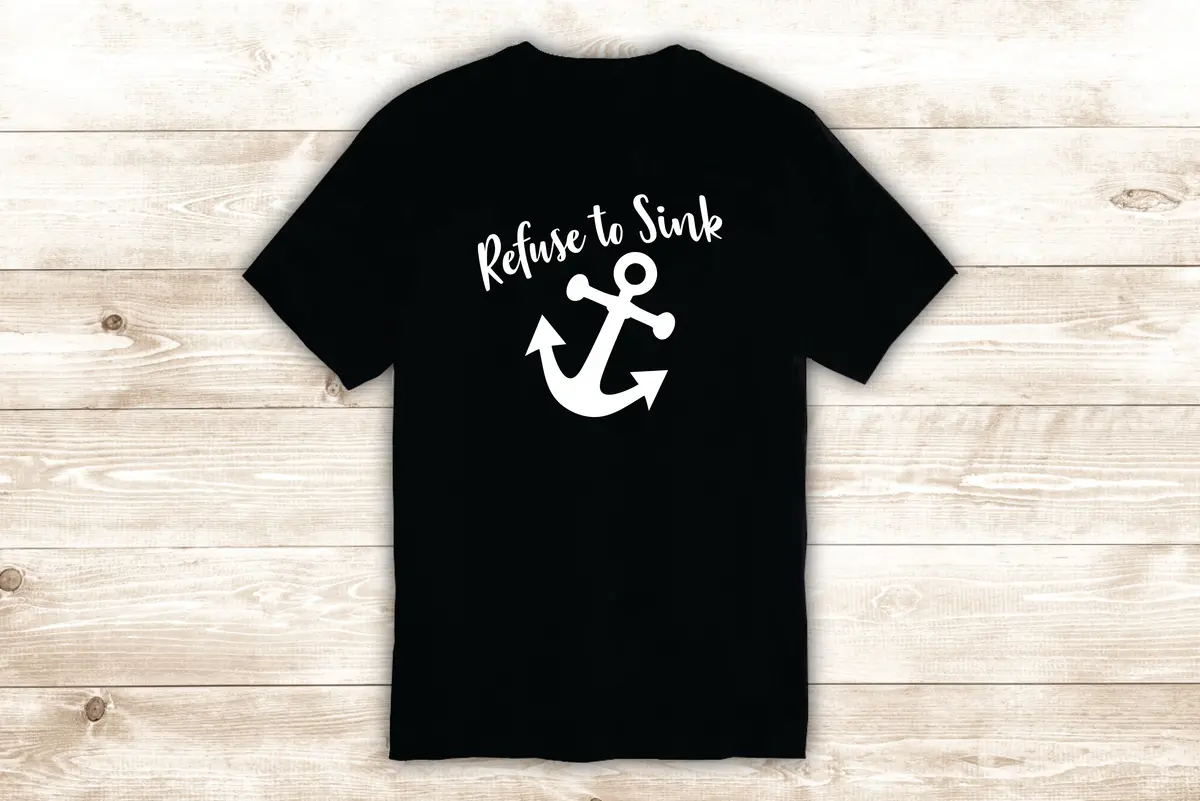 Refuse To Sink Anchor T-Shirt Tee Shirt Vinyl Heat Press Custom Inspirational Quote Teen 1