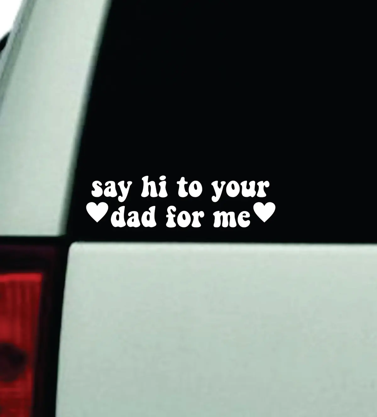 Say Hi To Your Dad For Me Wall Decal Car Truck Window Windshield Jdm Bumper Sticker Mirror Sticker Vinyl Quote Drift Boy Girl Teen Bestie Funny Racing Men Broken Heart Club Cute Groovy 1