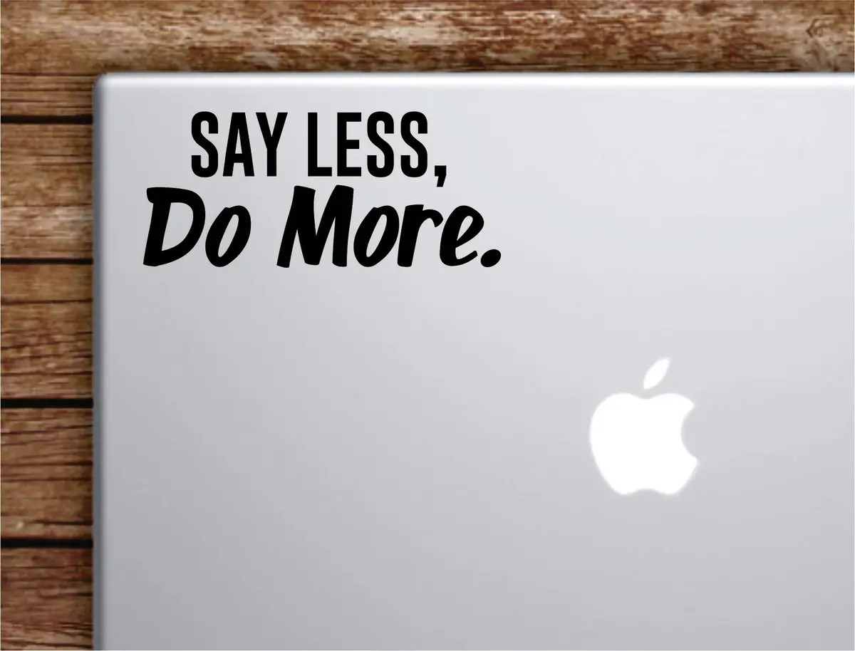 Say Less Do More Laptop Wall Decal Sticker Vinyl Art Quote Macbook Apple Decor Car Window Truck Teen Inspirational Girls 1