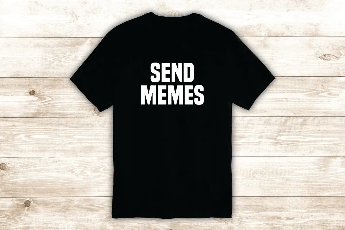 Send Memes T-Shirt Tee Shirt Vinyl Heat Press Custom Quote Inspirational Cute Girls Funny Teen 1