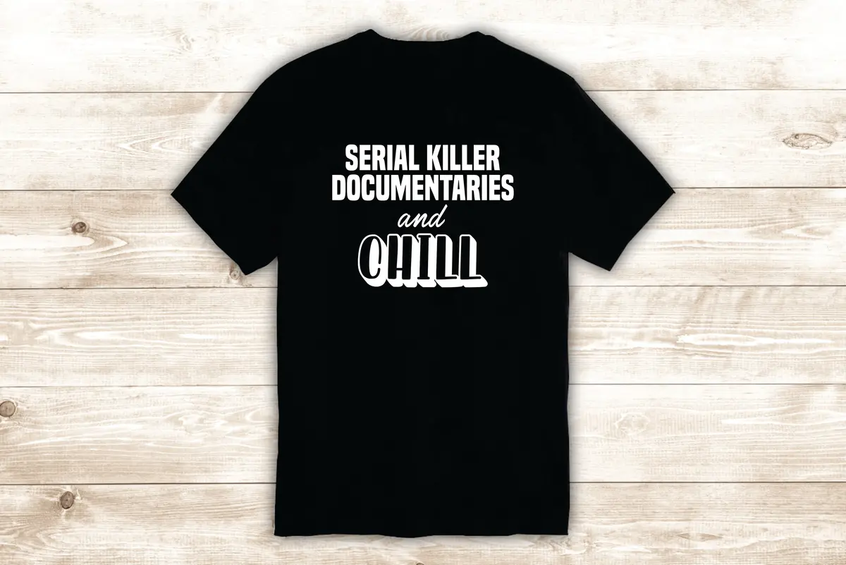 Serial Documentaries And Chill T-Shirt Tee Shirt Vinyl Heat Press Custom Inspirational Quote Teen Funny Girls Netflix 1
