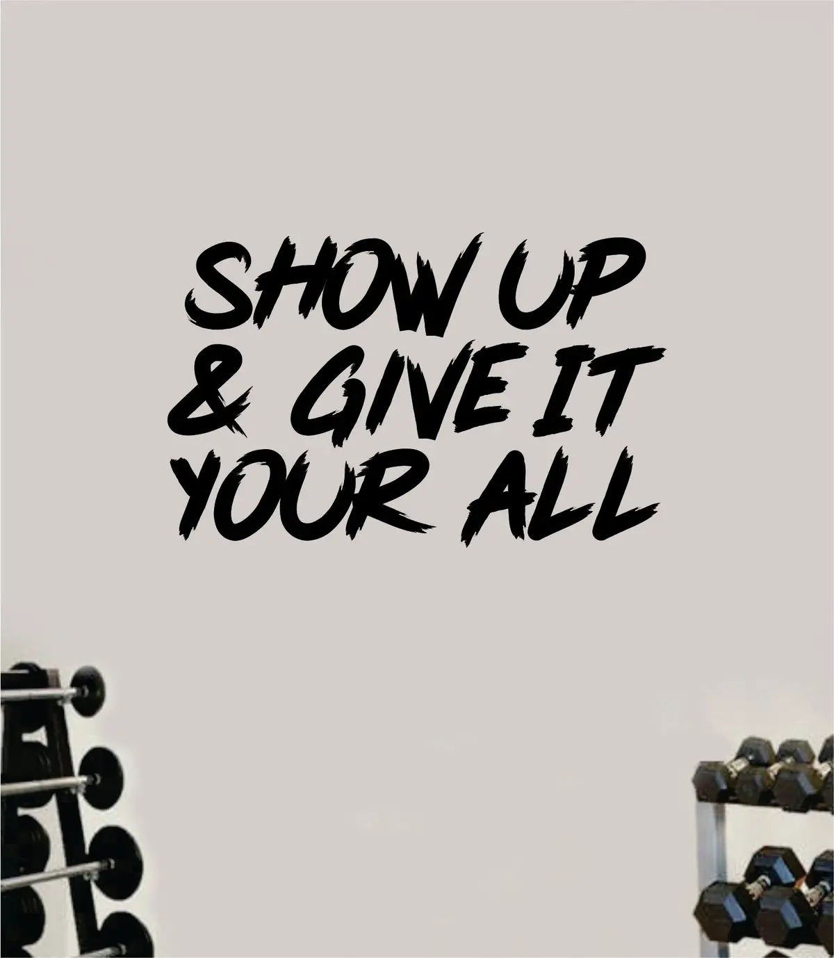 Show Up And Give It Your All Gym Fitness Wall Decal Home Decor Bedroom Room Vinyl Sticker Teen Art Quote Beast Lift Train Inspirational Motivational Health Girls Exercise 1