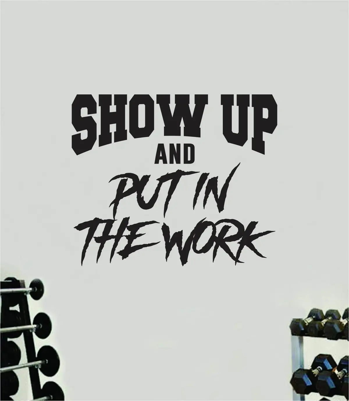 Show Up Put In The Work Wall Decal Home Decor Bedroom Room Vinyl Sticker Art Teen Work Out Exercise Quote Gym Fitness Lift Strong Inspirational Motivational Health 1