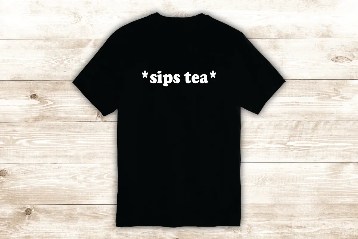 Sips Tea T-Shirt Tee Shirt Vinyl Heat Press Custom Quote Inspirational Cute Girls Funny Teen Gossip 1