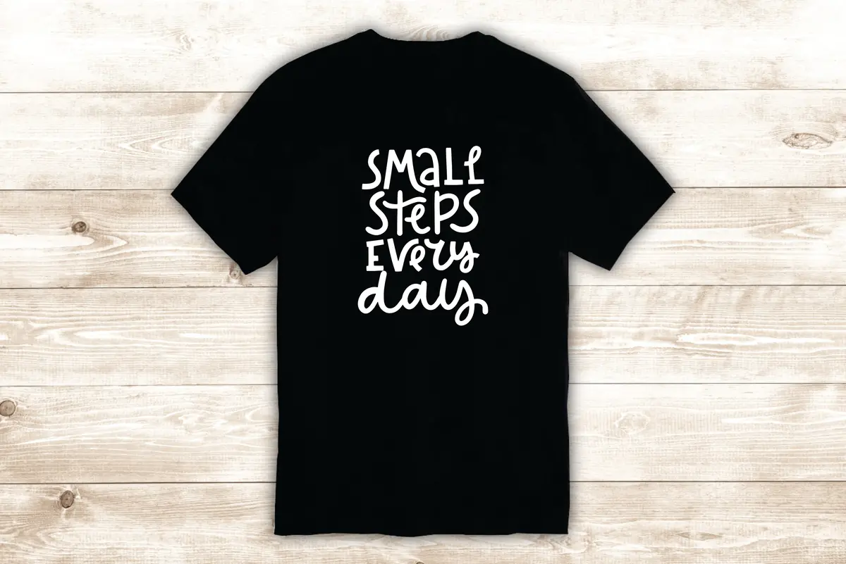 Small Steps Every Day T-Shirt Tee Shirt Vinyl Heat Press Custom Inspirational Quote Teen Motivational Strong 1