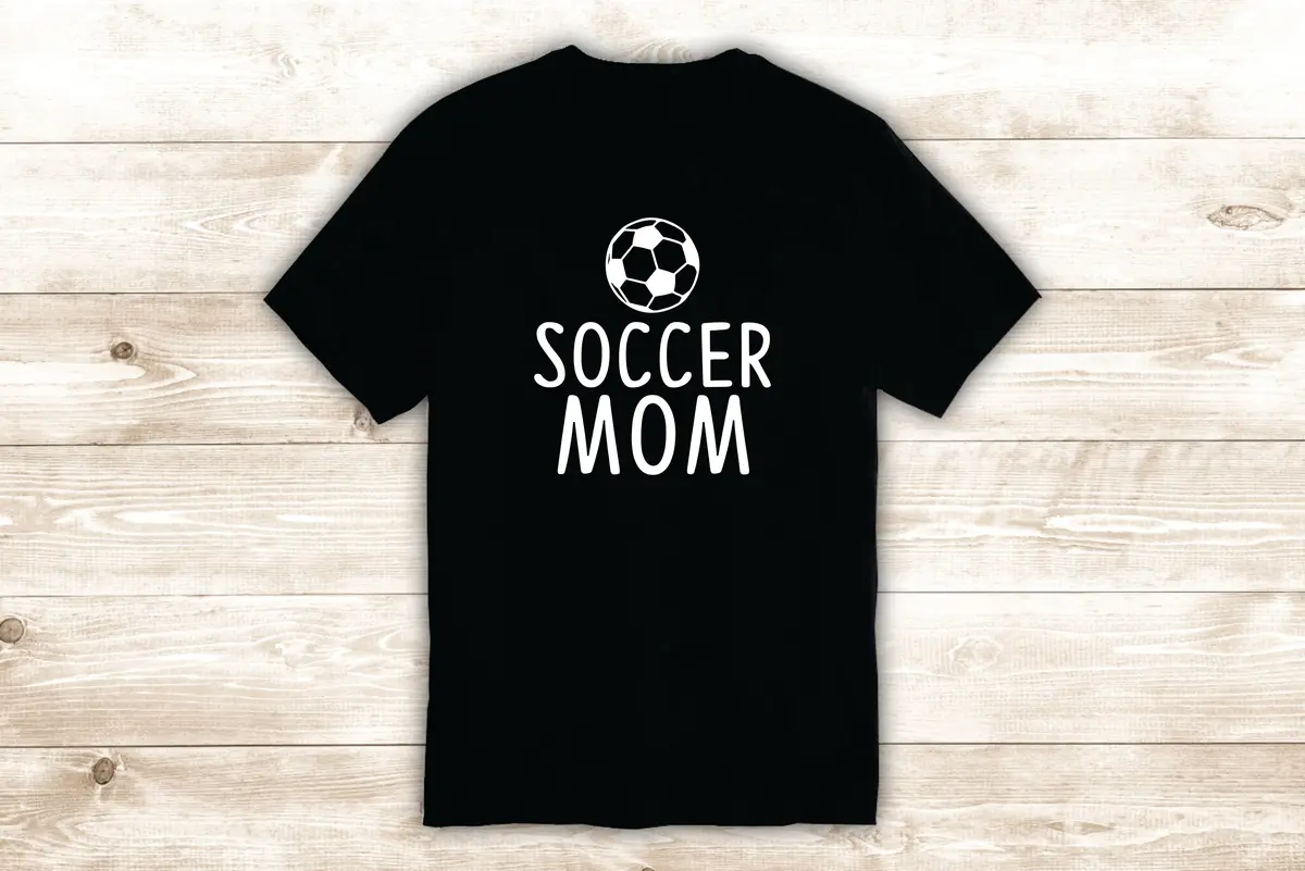 Soccer Mom T-Shirt Tee Shirt Vinyl Heat Press Custom Inspirational Quote Teen Mama Sports Kids Baby 1