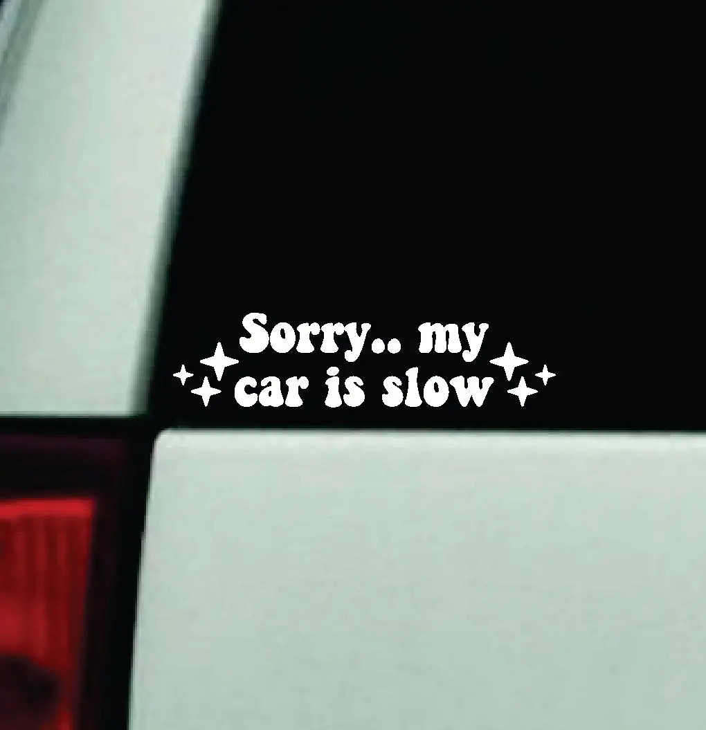 Sorry My Car Is Slow Car Decal Truck Window Windshield Mirror Jdm Bumper Sticker Vinyl Quote Girls Funny Mom Trendy Cute Aesthetic Milf Groovy 1