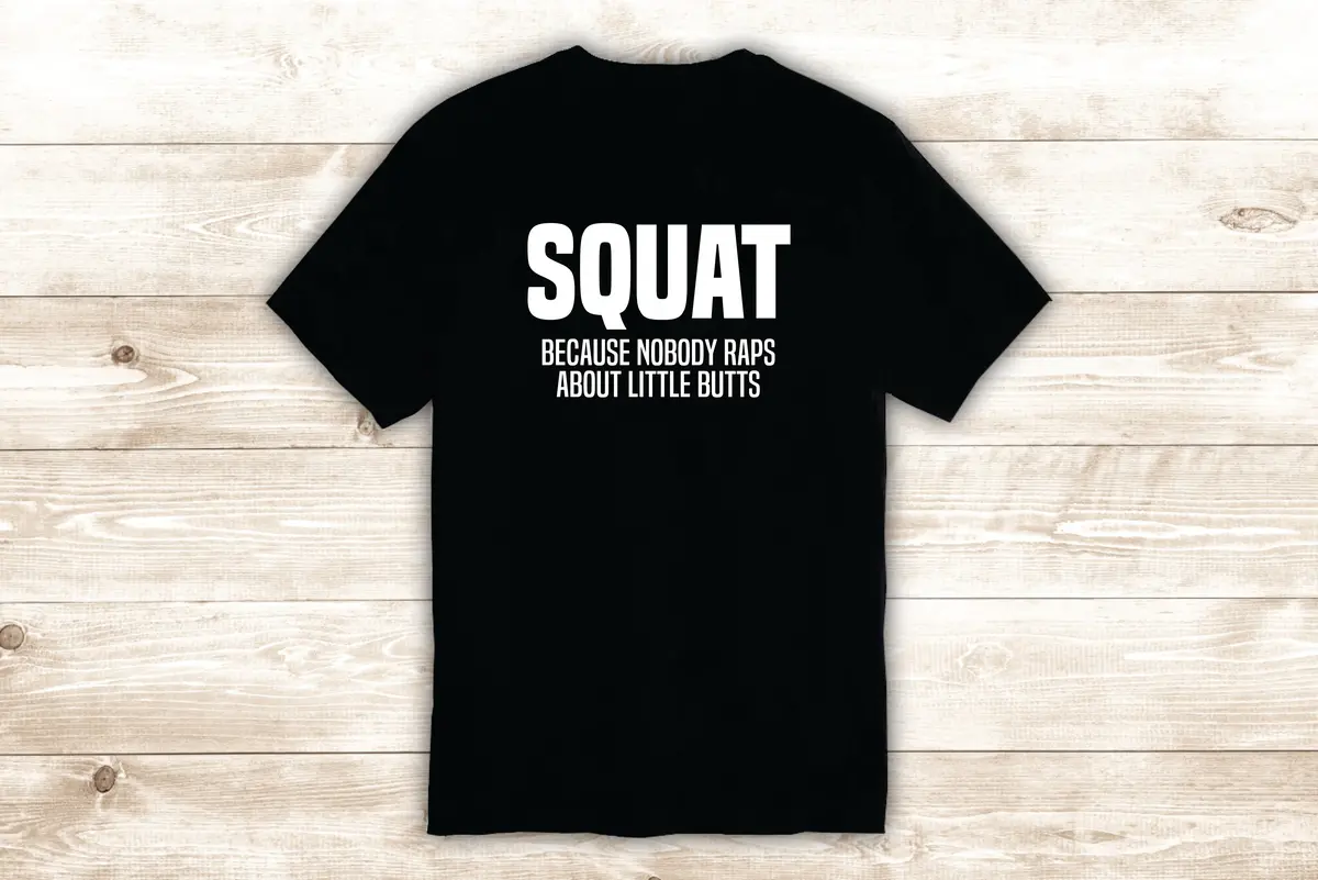 Squat T-Shirt Tee Shirt Vinyl Heat Press Custom Inspirational Quote Teen Motivational Gym Fitness Rap Music Booty 1