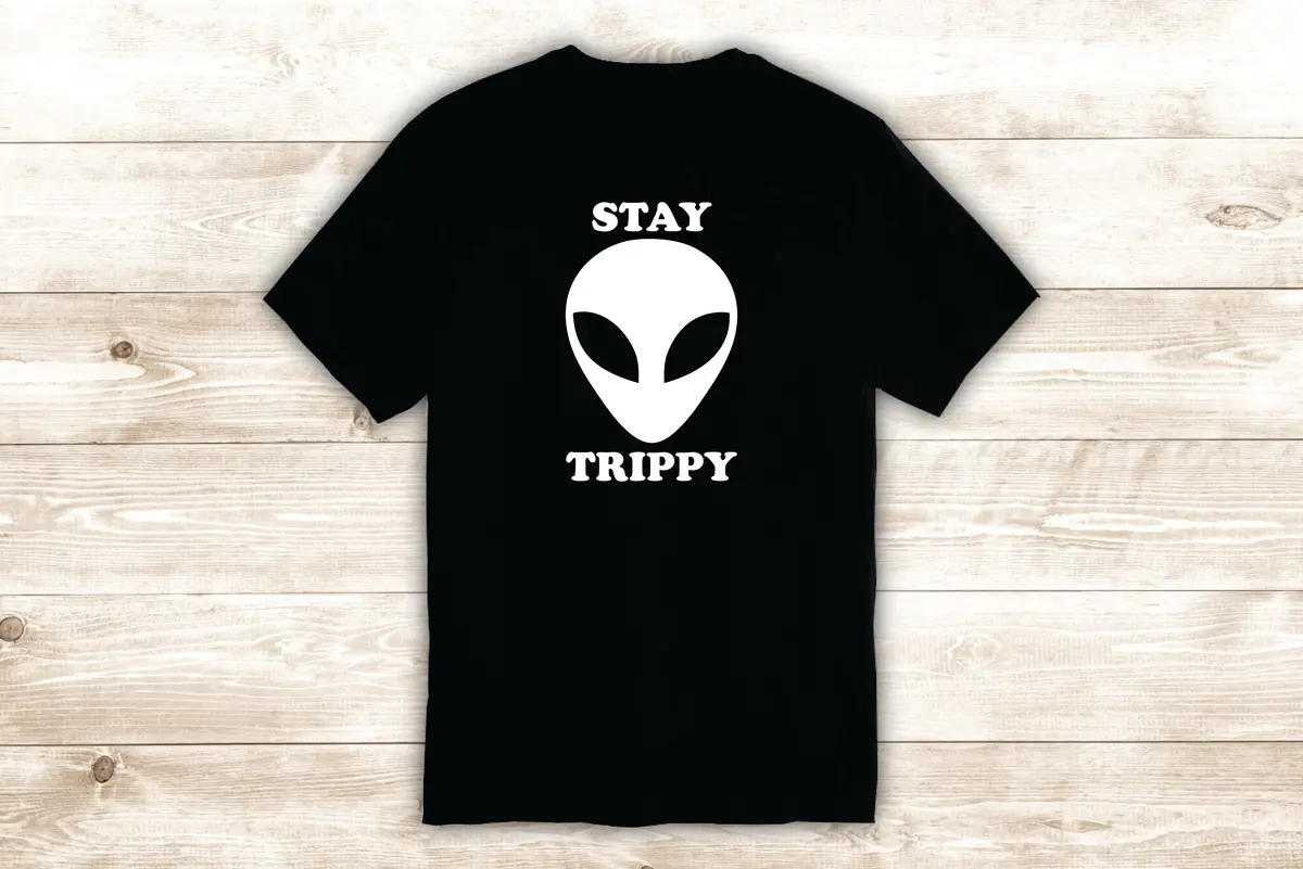 Stay Trippy Alien T-Shirt Tee Shirt Vinyl Heat Press Custom Inspirational Quote Teen Ufo Area 51 Space Martian Mars 1