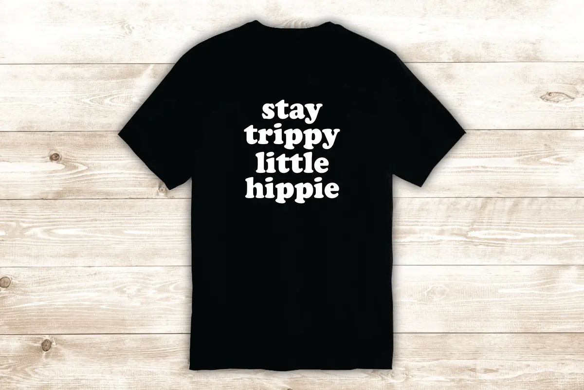 Stay Trippy Little Hippie T-Shirt Tee Shirt Vinyl Heat Press Custom Inspirational Quote Teen Ufo Area 51 Space Martian Mars 1